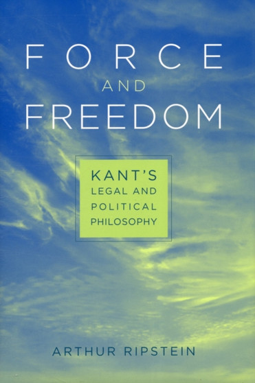 Force and Freedom : Kants Legal and Political Philosophy
