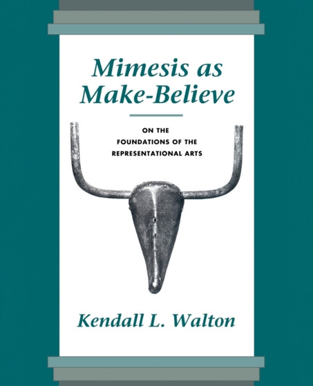 Mimesis as Make-Believe : On the Foundations of the Representational Arts