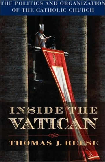 Inside the Vatican : The Politics and Organization of the Catholic Church
