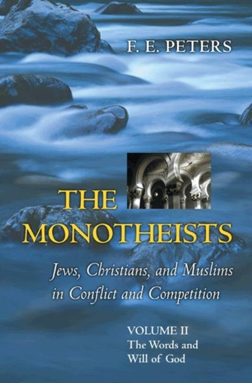 The Monotheists: Jews, Christians, and Muslims in Conflict and Competition, Volume II : The Words and Will of God