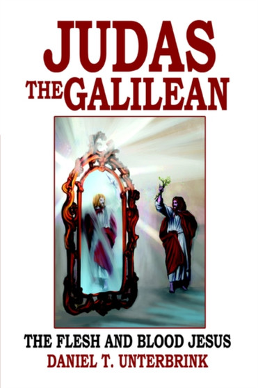 Judas the Galilean : The flesh and blood Jesus
