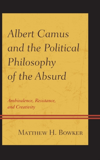 Albert Camus and the Political Philosophy of the Absurd : Ambivalence, Resistance, and Creativity