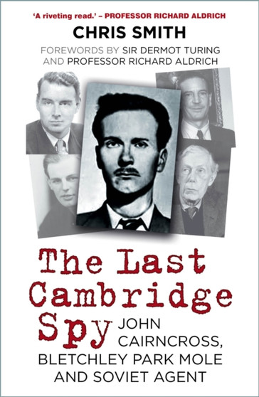 The Last Cambridge Spy : John Cairncross, Bletchley Codebreaker and Soviet Double Agent
