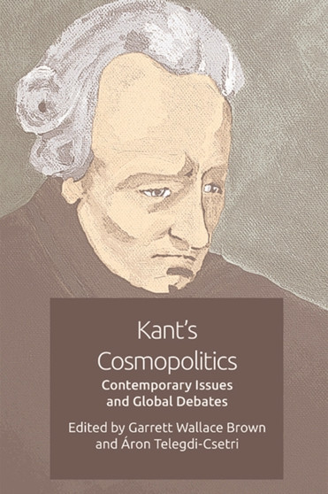 Kant'S Cosmopolitics : Contemporary Issues and Global Debates