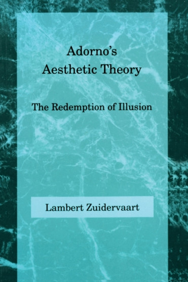 Adorno's Aesthetic Theory : The Redemption of Illusion
