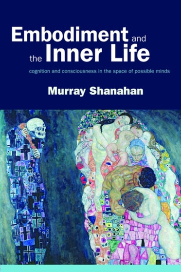 Embodiment and the inner life : Cognition and Consciousness in the Space of Possible Minds