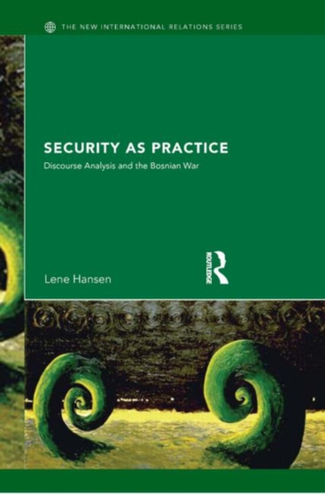 Security as Practice : Discourse Analysis and the Bosnian War