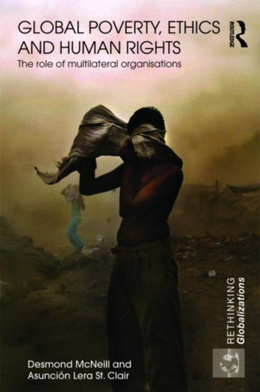 Global Poverty, Ethics and Human Rights : The Role of Multilateral Organisations