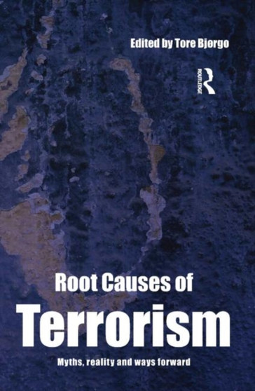 Root Causes of Terrorism : Myths, Reality and Ways Forward