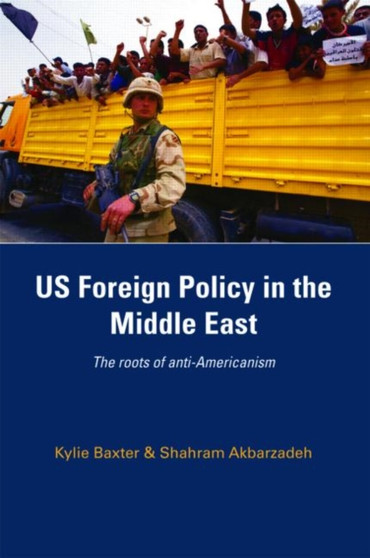 US Foreign Policy in the Middle East : The Roots of Anti-Americanism