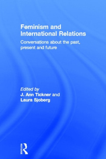Feminism and International Relations : Conversations about the Past, Present and Future