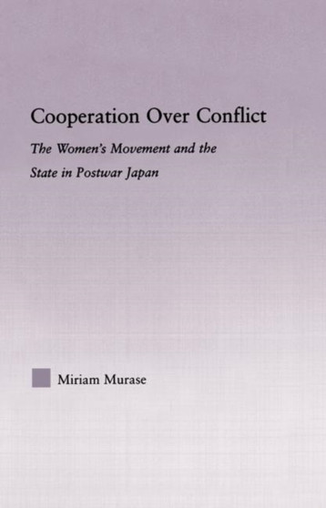 Cooperation over Conflict : The Women's Movement and the State in Postwar Japan