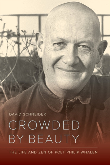 Crowded by Beauty : The Life and Zen of Poet Philip Whalen