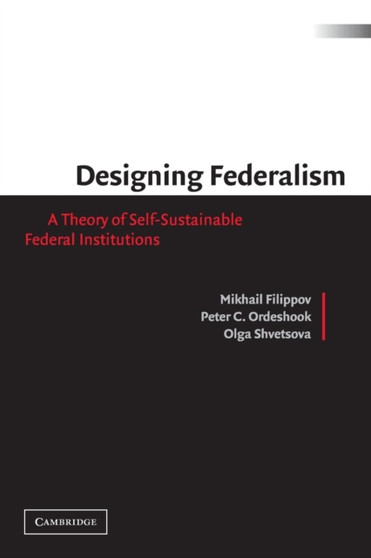 Designing Federalism : A Theory of Self-Sustainable Federal Institutions