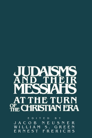 Judaisms and their Messiahs at the Turn of the Christian Era