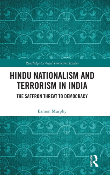 Hindu Nationalism and Terrorism in India : The Saffron Threat to Democracy