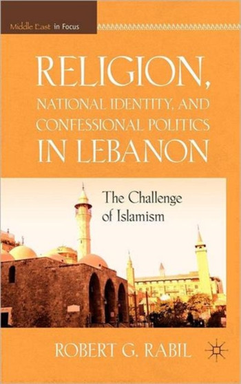 Religion, National Identity, and Confessional Politics in Lebanon : The Challenge of Islamism