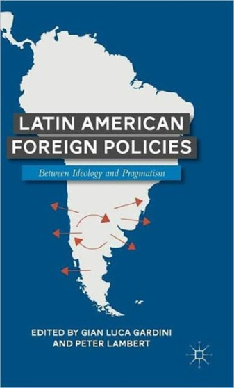 Latin American Foreign Policies : Between Ideology and Pragmatism
