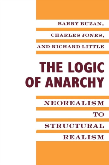 The Logic of Anarchy : Neorealism to Structural Realism
