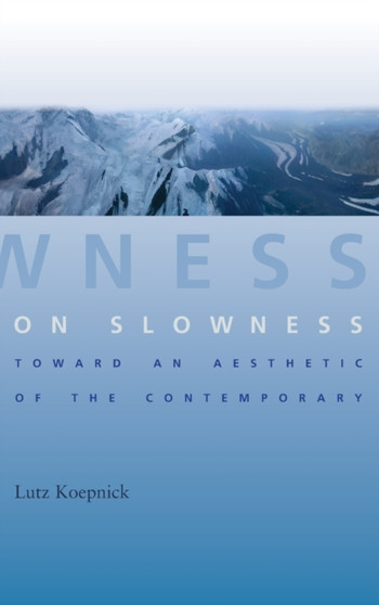 On Slowness : Toward an Aesthetic of the Contemporary