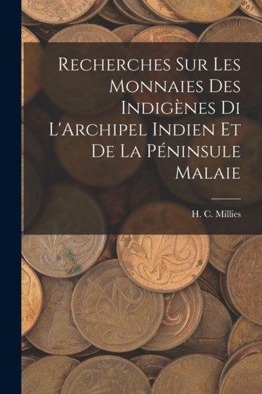 Recherches sur les Monnaies des Indigenes di L'Archipel Indien et de la Peninsule Malaie by H C Millies - Paperback