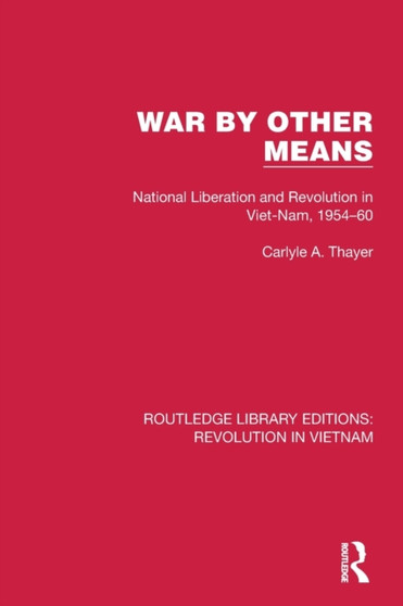 War By Other Means : National Liberation and Revolution in Viet-Nam, 1954???60