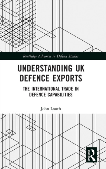 Understanding UK Defence Exports : The International Trade in Defence Capabilities