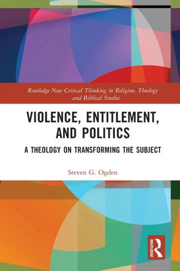 Violence, Entitlement, and Politics : A Theology on Transforming the Subject