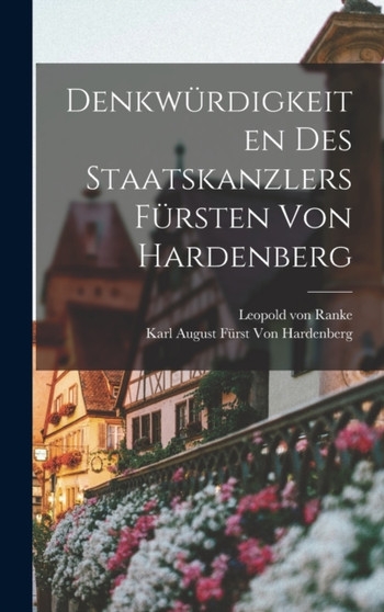 Denkwurdigkeiten des Staatskanzlers Fursten von Hardenberg by Leopold Von Ranke - Hardback
