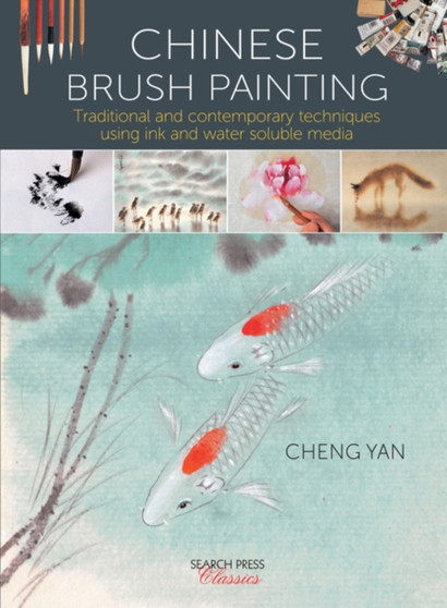 Chinese Brush Painting : Traditional and Contemporary Techniques Using Ink and Water Soluble Media by Cheng Yan - Paperback