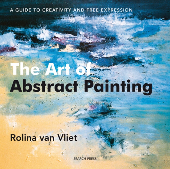 The Art of Abstract Painting : A Guide to Creativity and Free Expression by Rolina Van Vliet - Paperback