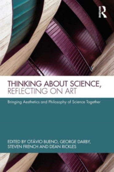 Thinking about Science, Reflecting on Art : Bringing Aesthetics and Philosophy of Science Together
