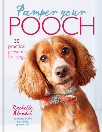 Pamper Your Pooch : 30 Practical Presents for Dogs by Rachelle Blondel - Hardback