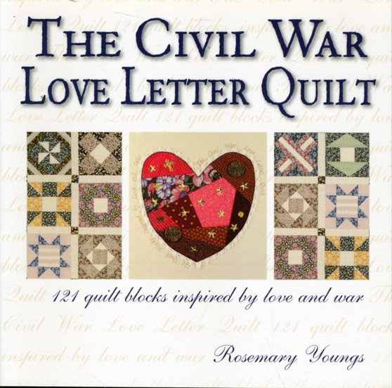 The Civil War Love Letter Quilt : 121 Quilt Blocks Inspired by Love and War by Rosemary Youngs - Paperback