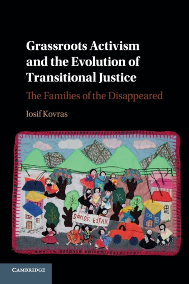 Grassroots Activism and the Evolution of Transitional Justice : The Families of the Disappeared