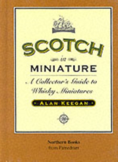 Scotch in Miniature : A Collector's Guide to Whisky Miniatures by Alan Keegan - Hardback