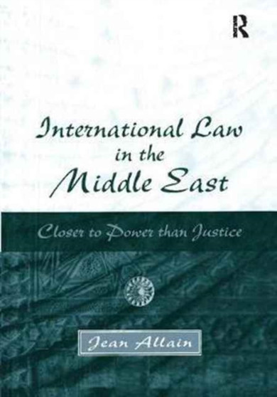 International Law in the Middle East : Closer to Power than Justice