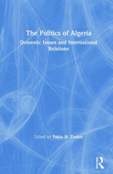 The Politics of Algeria : Domestic Issues and International Relations