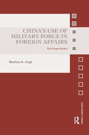 Chinas Use of Military Force in Foreign Affairs : The Dragon Strikes
