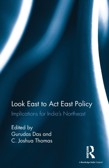 Look East to Act East Policy : Implications for India's Northeast