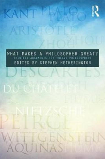 What Makes a Philosopher Great? : Thirteen Arguments for Twelve Philosophers