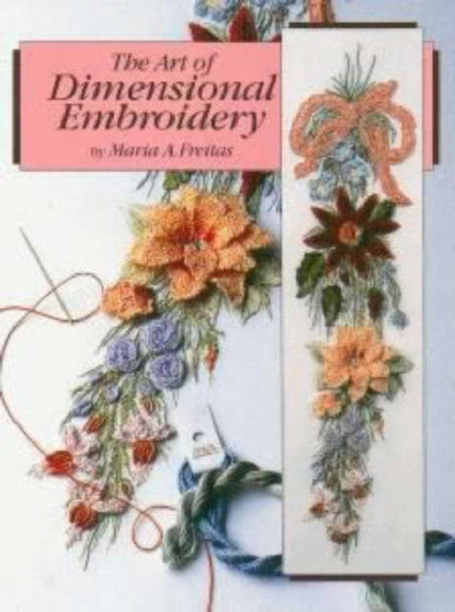The Art of Dimensional Embroidery by Maria A. Freitas - Paperback