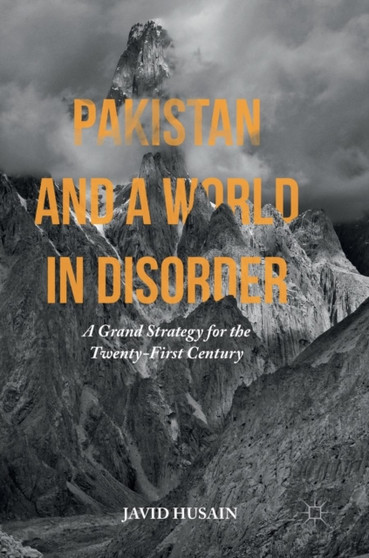 Pakistan and a World in Disorder : A Grand Strategy for the Twenty-First Century