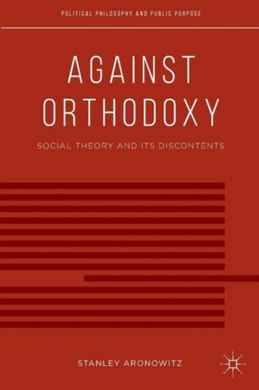 Against Orthodoxy : Social Theory and Its Discontents