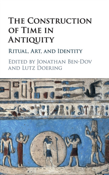 The Construction of Time in Antiquity : Ritual, Art, and Identity