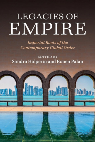 Legacies of Empire : Imperial Roots of the Contemporary Global Order