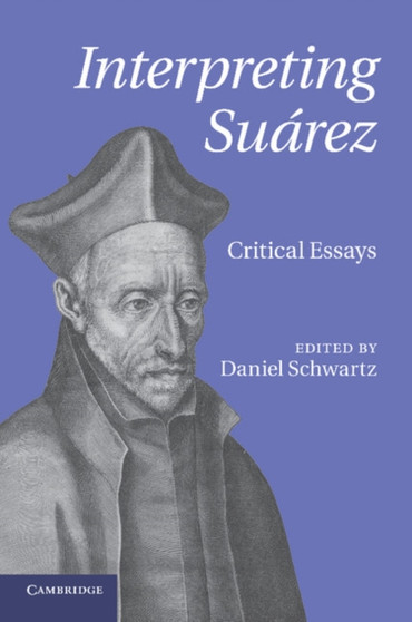 Interpreting Suarez : Critical Essays Interpreting Suarez : Critical Essays