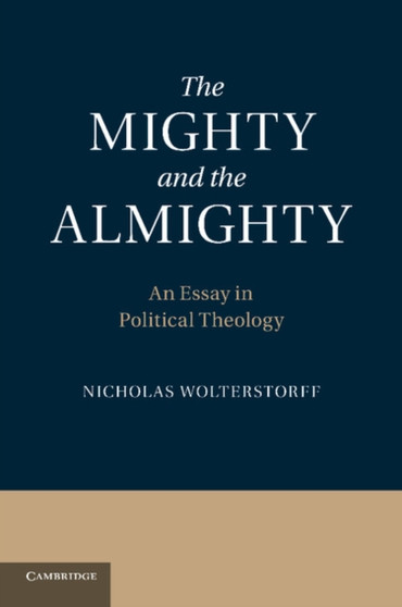 The Mighty and the Almighty : An Essay in Political Theology