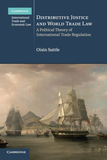 Distributive Justice and World Trade Law : A Political Theory of International Trade Regulation