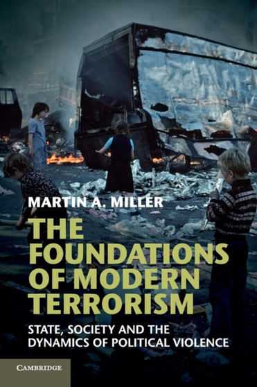 The Foundations of Modern Terrorism : State, Society and the Dynamics of Political Violence